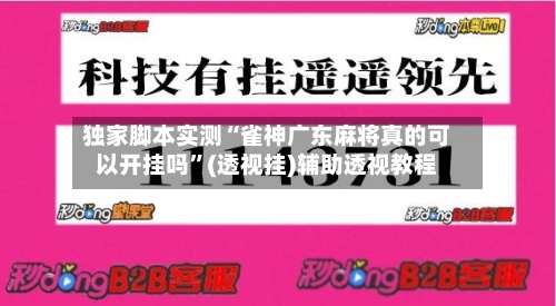 独家脚本实测“雀神广东麻将真的可以开挂吗”(透视挂)辅助透视教程