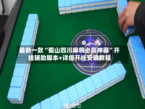 最新一款“蜀山四川麻将必赢神器	”开挂辅助脚本+详细开挂安装教程-第2张图片