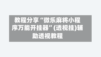 教程分享“微乐麻将小程序万能开挂器”(透视挂)辅助透视教程-第2张图片