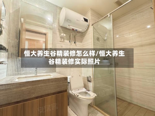 恒大养生谷精装修怎么样/恒大养生谷精装修实际照片-第2张图片