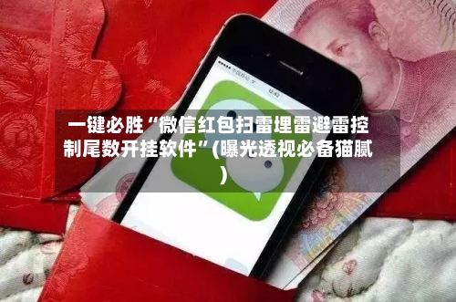 一键必胜“微信红包扫雷埋雷避雷控制尾数开挂软件”(曝光透视必备猫腻)