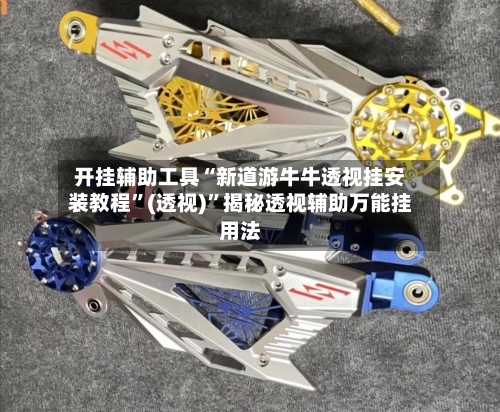 开挂辅助工具“新道游牛牛透视挂安装教程”(透视)	”揭秘透视辅助万能挂用法-第3张图片