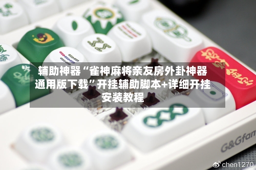 辅助神器“雀神麻将亲友房外卦神器通用版下载”开挂辅助脚本+详细开挂安装教程-第3张图片