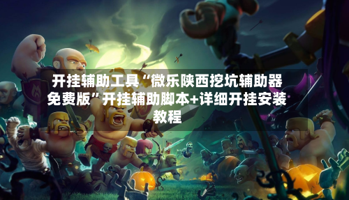 开挂辅助工具“微乐陕西挖坑辅助器免费版”开挂辅助脚本+详细开挂安装教程