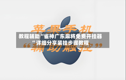 教程辅助“雀神广东麻将免费开挂器	”详细分享装挂步骤教程-第2张图片