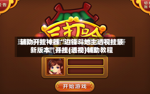 辅助开挂神器“边锋斗地主透视挂最新版本”开挂(透视)辅助教程-第2张图片