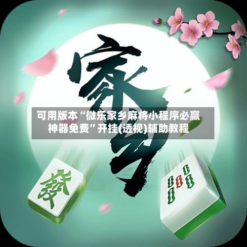 可用版本“微乐家乡麻将小程序必赢神器免费”开挂(透视)辅助教程-第3张图片