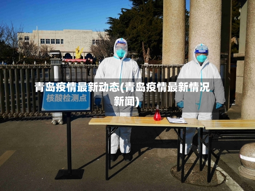 青岛疫情最新动态(青岛疫情最新情况 新闻)