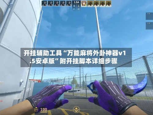 开挂辅助工具“万能麻将外卦神器v1.5安卓版	”附开挂脚本详细步骤-第2张图片