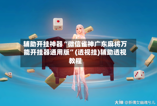 辅助开挂神器“微信雀神广东麻将万能开挂器通用版”(透视挂)辅助透视教程-第3张图片