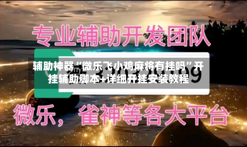 辅助神器“微乐飞小鸡麻将有挂吗”开挂辅助脚本+详细开挂安装教程-第2张图片