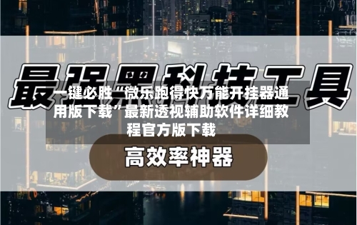一键必胜“微乐跑得快万能开挂器通用版下载	”最新透视辅助软件详细教程官方版下载-第3张图片