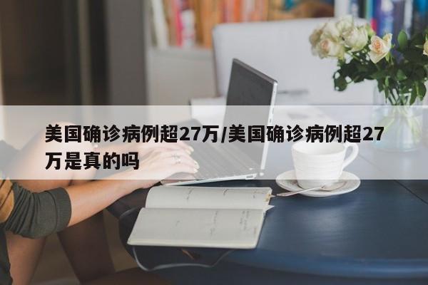 美国确诊病例超27万/美国确诊病例超27万是真的吗